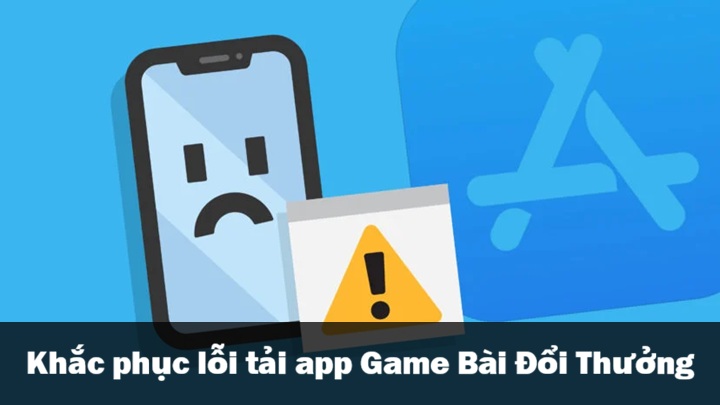 Tải app Game Bài Đổi Thưởng - Miễn phí cho IOS & Android 2026 4 Cách khắc phục tải app Game Bài Đổi Thưởng thường gặp