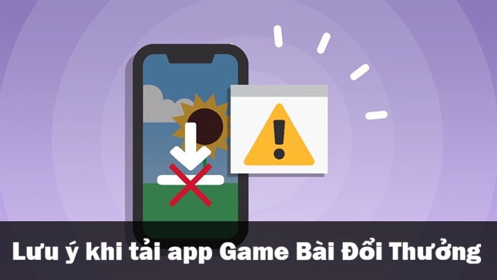 Tải app Game Bài Đổi Thưởng - Miễn phí cho IOS & Android 2026 3 Vài điều cần chú ý khi tải app Game Bài Đổi Thưởng