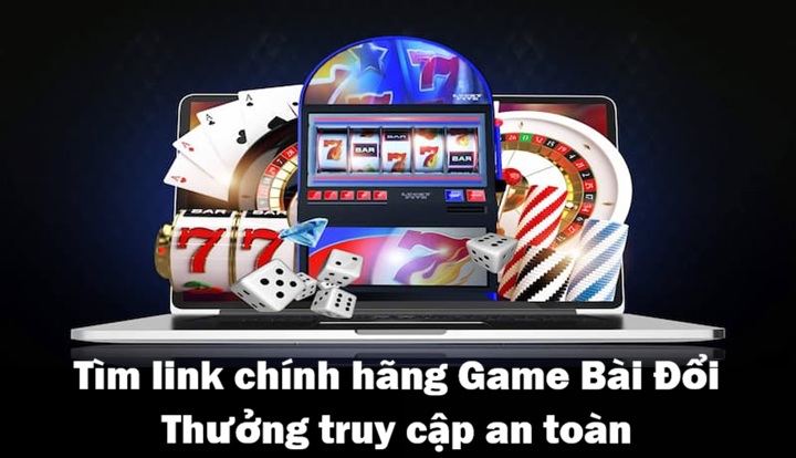 Tìm link chính hãng Game Bài Đổi Thưởng không bị chặn 4 Kinh nghiệm truy cập Game Bài Đổi Thưởng an toàn từ cao thủ